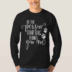 Seien Sie die Person, die Ihr Hund denkt, Sie sind T-Shirt