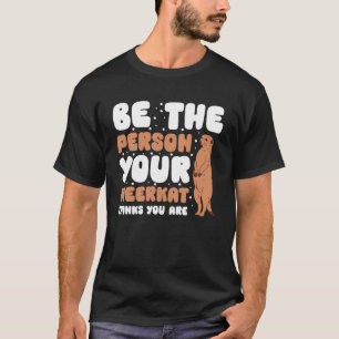 Seien Sie die Person, die Ihr Meerkat für Sie hält T-Shirt
