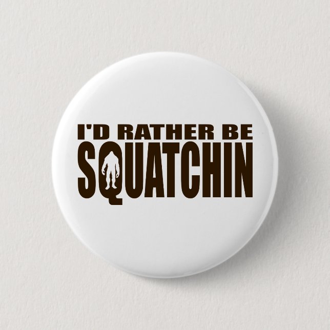 Seien Sie eher Squatchin - Finden von Bigfoot Button (Vorderseite)