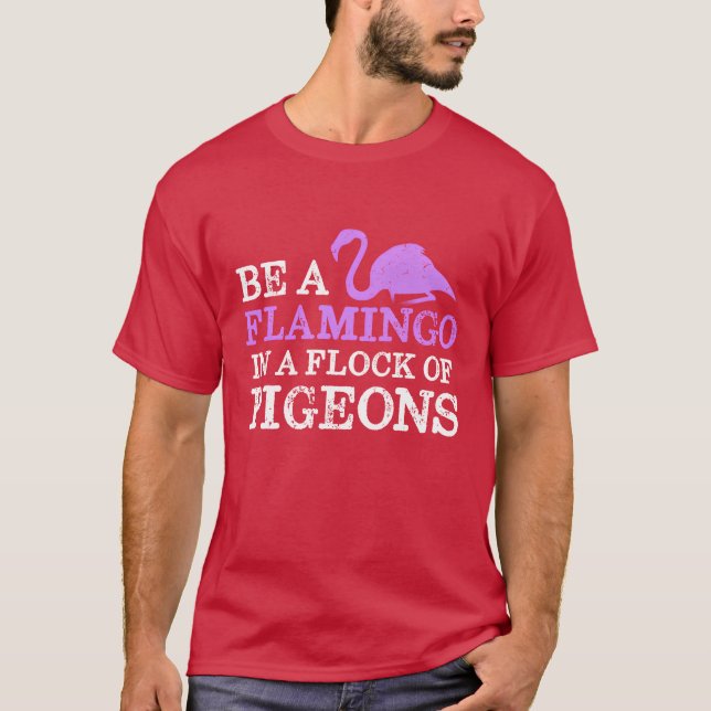 Seien Sie ein Flamingo in einer Flock von Tauben F T-Shirt (Vorderseite)