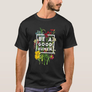 Seien Sie ein guter Spott Blume Menschlichkeit Güt T-Shirt