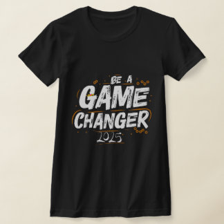 Seien Sie ein Spiel Changer 2025 T-Shirt
