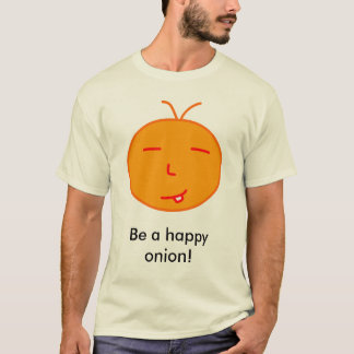Seien Sie eine glückliche Zwiebel! T-Shirt