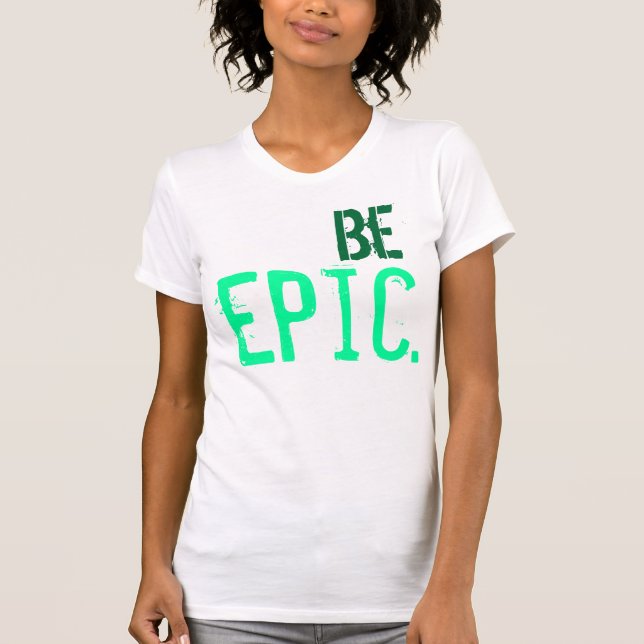 Seien Sie episch T-Shirt (Vorderseite)
