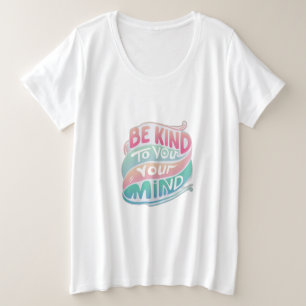Seien Sie freundlich zu Ihrem Verstand Große Größe T-Shirt