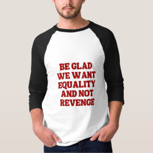 Seien Sie froh, dass wir Gleichheit Gewollt haben T-Shirt