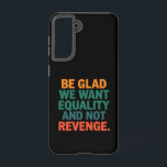 Seien Sie froh, dass wir Gleichheit und nicht Rach Samsung Galaxy Hülle<br><div class="desc">Seien Sie froh,  dass wir Gleichheit und nicht Rache Menschenrechte Frauen Rechte Gleichheit pro Wahl Trans Rights Will</div>