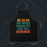 Seien Sie froh, dass wir Gleichheit und nicht Rach Schürze<br><div class="desc">Seien Sie froh,  dass wir Gleichheit und nicht Rache Menschenrechte Frauen Rechte Gleichheit pro Wahl Trans Rights Will</div>