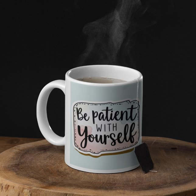Seien Sie geduldig mit Ihrer eigenen Tasse (Encourage patience with this, "Be patient with yourself" mug! )