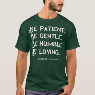 Seien Sie geduldig, sanft und humbel T-Shirt