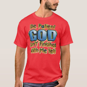Seien Sie geduldig T-Shirt