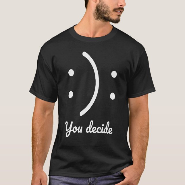 Seien Sie glücklich oder traurig, Sie entscheiden  T-Shirt (Vorderseite)
