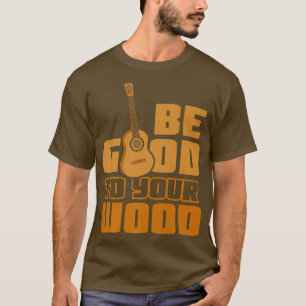 Seien Sie gut zu Ihrem woodGuitar Player94 T-Shirt