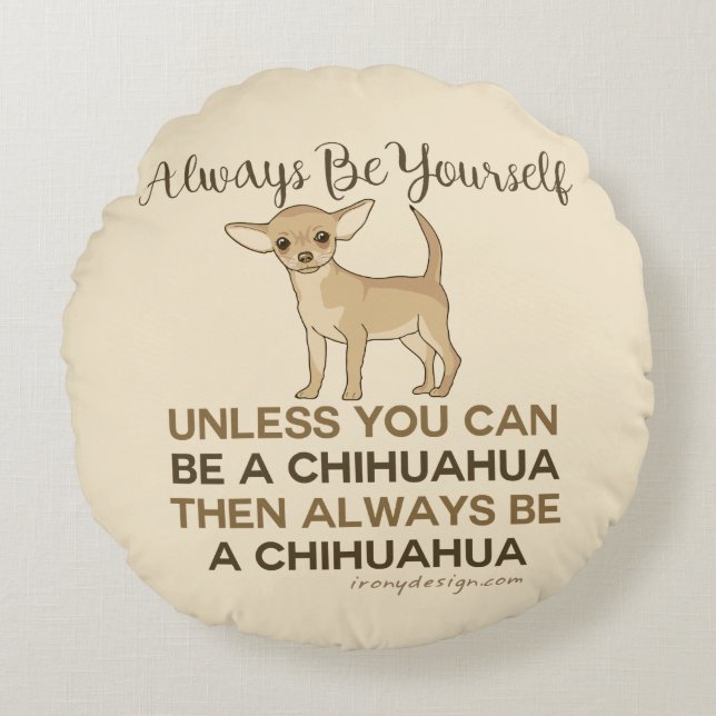 Seien Sie immer ein Chihuahua Rundes Kissen (Vorderseite)