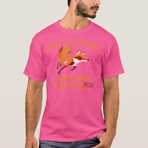 Seien Sie immer selbst, außer wenn Sie ein Fuchs s T-Shirt