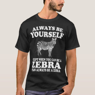 Seien Sie immer selbst, außer wenn Sie Zebra sein T-Shirt