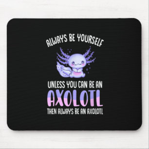 Seien Sie immer selbst, wenn Sie kein Axolot sein Mousepad