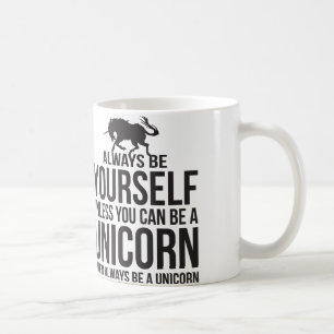 Seien Sie immer sich. Es sei denn Sie ein Einhorn Kaffeetasse