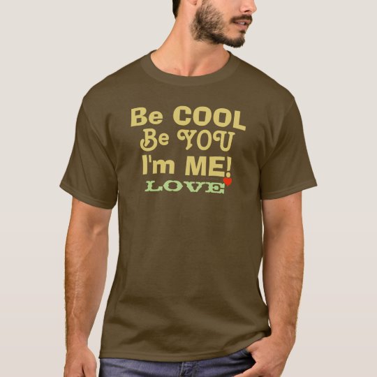 Seien Sie ist Sie cool, die ich ich Liebe bin T-Shirt