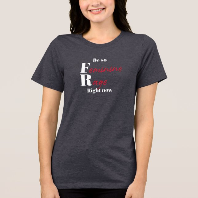 Seien Sie jetzt so weiblich wütend Tri-Blend Shirt (Vorderseite)