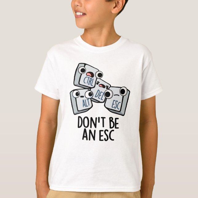 Seien Sie kein Esc Funny Keyboard Pun T-Shirt (Vorderseite)