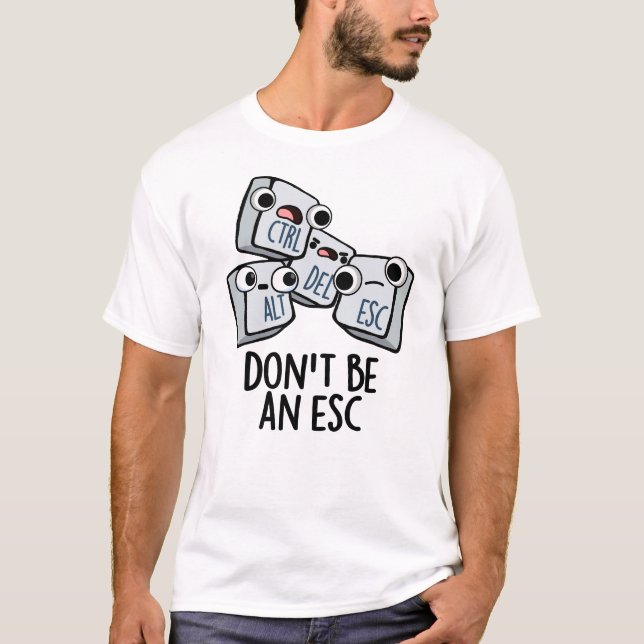 Seien Sie kein Esc Funny Keyboard Pun T-Shirt (Vorderseite)