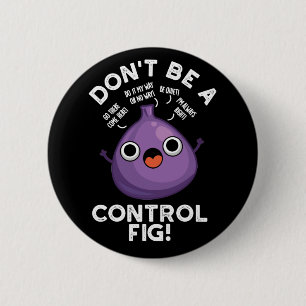 Seien Sie keine Kontrolle Feigenfruchtpun Dark BG Button