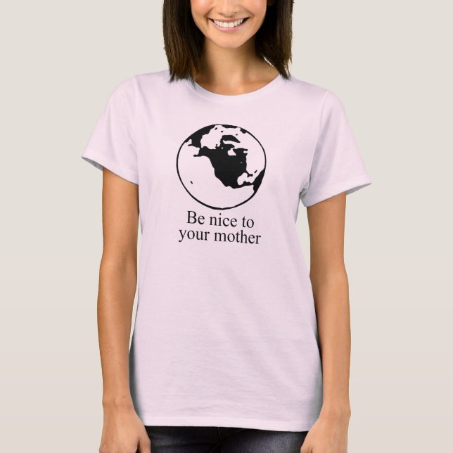 Seien Sie nett zu Ihrer Mutter T - Shirt / Earth D (Vorderseite)