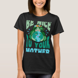 Seien Sie nett zu Ihrer Mutter Umweltgerechtigkeit T-Shirt