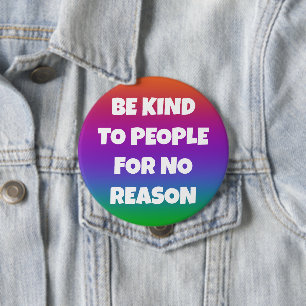 Seien Sie nett zu Leuten, die keinen Grund haben, Button
