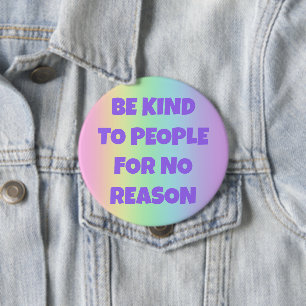 Seien Sie nett zu Leuten, die keinen Grund haben, Button