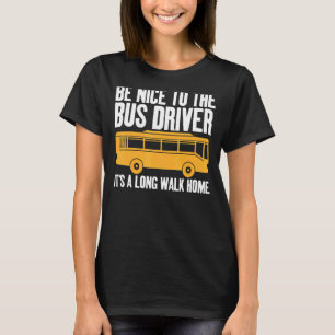 Seien Sie nett zum Busfahrer Joke zitiert Themed U T-Shirt