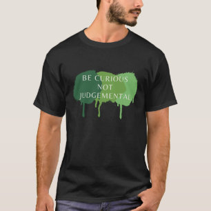 Seien Sie neugierig, nicht urteilsfrei T-Shirt