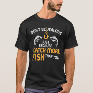 Seien Sie nicht eifersüchtig Fischerei Funny Fishe T-Shirt