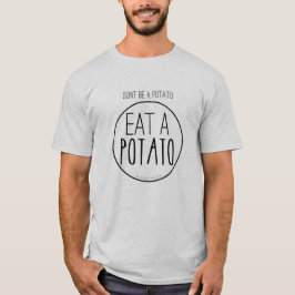 Seien Sie nicht eine Kartoffel. Essen Sie eine T-Shirt