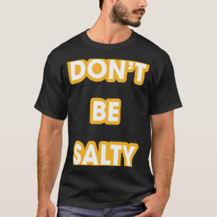 Seien Sie nicht salzig T-Shirt Positive Einstellun