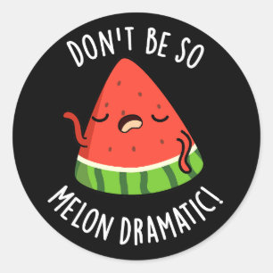 Seien Sie nicht so melondramatisch wie Melon Melon Runder Aufkleber