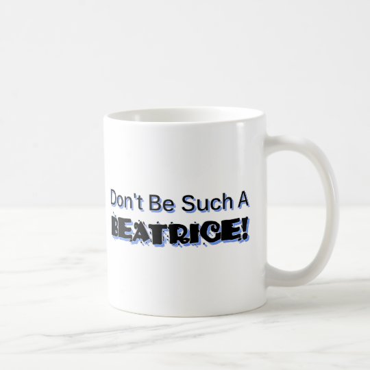 Seien Sie nicht solch eine Beatrice Kaffeetasse
