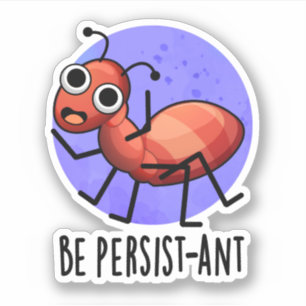 Seien Sie Persist-ant Funny Ant Pun Aufkleber