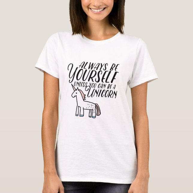 Seien Sie sich oder seien Sie ein Einhorn T-Shirt (Vorderseite)