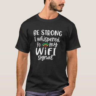 Seien Sie stark, ich flüsterte zu meinem WiFi-Sign T-Shirt