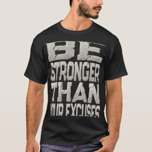 Seien Sie stärker als Ihre stärkste Entschuldigung T-Shirt