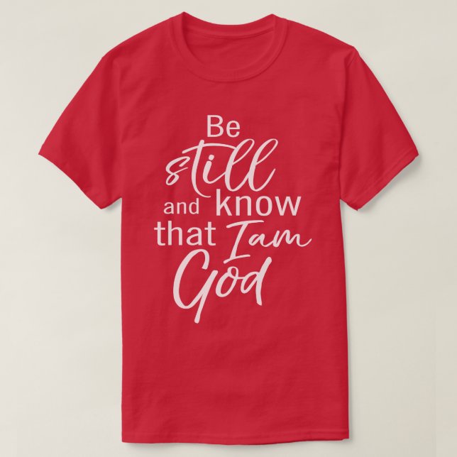 Seien Sie still und wissen Sie, dass ich Gott bin T-Shirt (Design vorne)