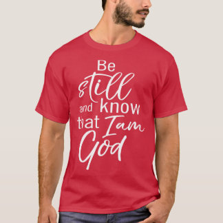 Seien Sie still und wissen Sie, dass ich Gott bin T-Shirt