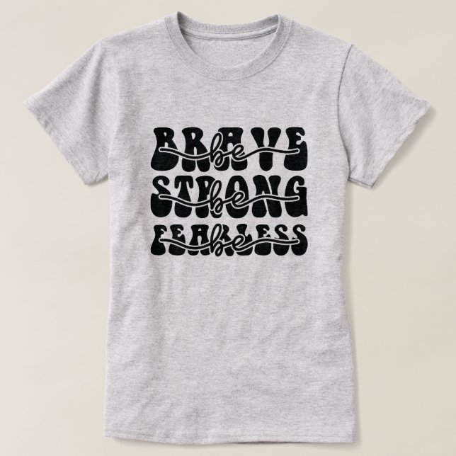 Seien Sie tapfer, seien Sie furchtlos T-Shirt (Design vorne)