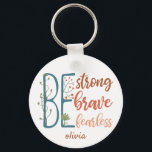 Seien Sie tapfer, seien Sie stark, seien Sie furch Schlüsselanhänger<br><div class="desc">Seien Sie tapfer,  seien Sie stark,  seien Sie furchtlos Motivierend Zitat</div>