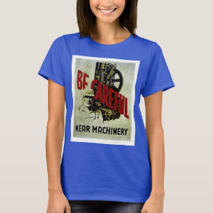 Seien Sie vorsichtig in der Nähe von Maschinen - W T-Shirt