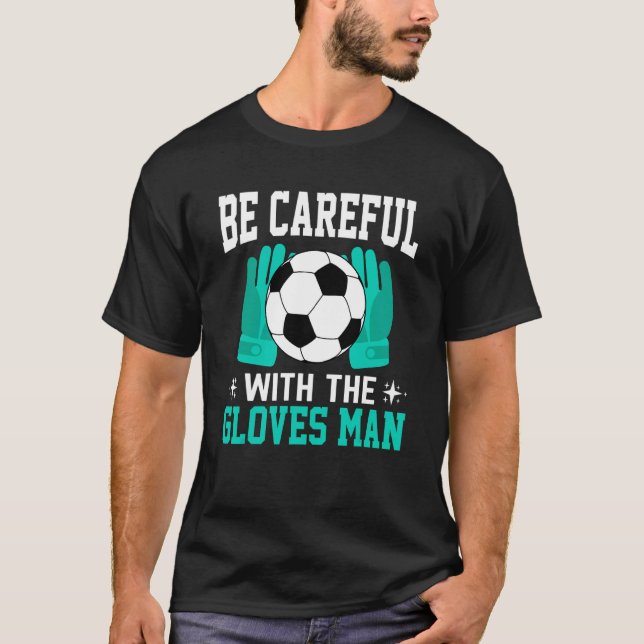 Seien Sie vorsichtig mit Gloves Fußball-Torhüter T-Shirt (Vorderseite)