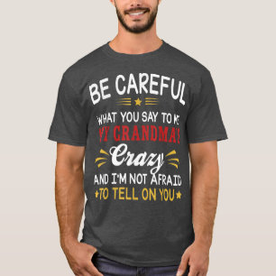 Seien Sie vorsichtig, was Sie mir sagen, mein Oma  T-Shirt