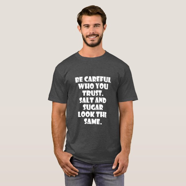 Seien Sie vorsichtig, wem Sie vertrauen, dass Salz T-Shirt (Vorne ganz)